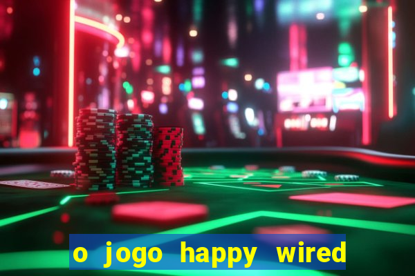 o jogo happy wired paga mesmo